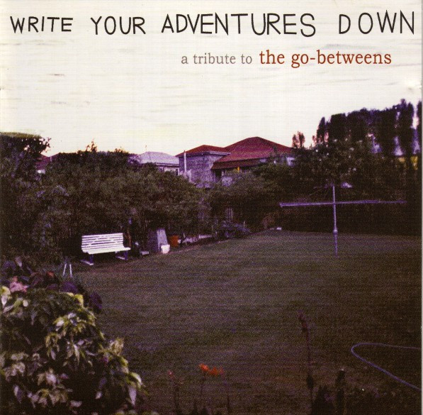 Write Your Adventures Down (A Tribute To The Go-Betweens)