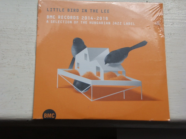 Little Bird In The Lee (BMC Records 2014 - 2016 A Selection Of The Hungarian Jazz Label)