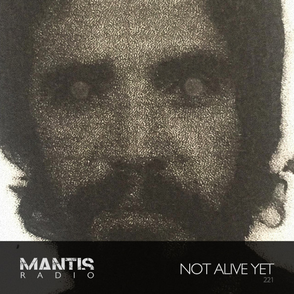 Mantis Radio 221 + Not Alive Yet