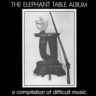 The Elephant Table Album (A Compilation Of Difficult Music)