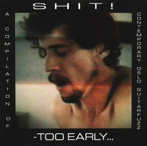 Shit! - Too Early... : A Compilation Of Contemporary Oslo Guitarfuzz