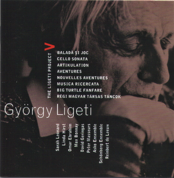 The Ligeti Project V: Baladǎ Şi Joc / Cello Sonata / Artikulation / Aventures, Nouvelles Aventures / Musica Ricercata / Big Turtle Fanfare / Régi Magyar Társas Táncok