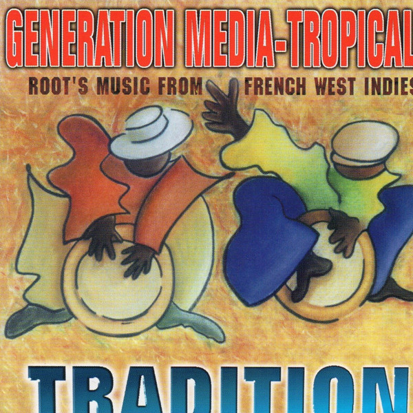 Generation Media Tropical - Tradition Roots Music from French West Indies