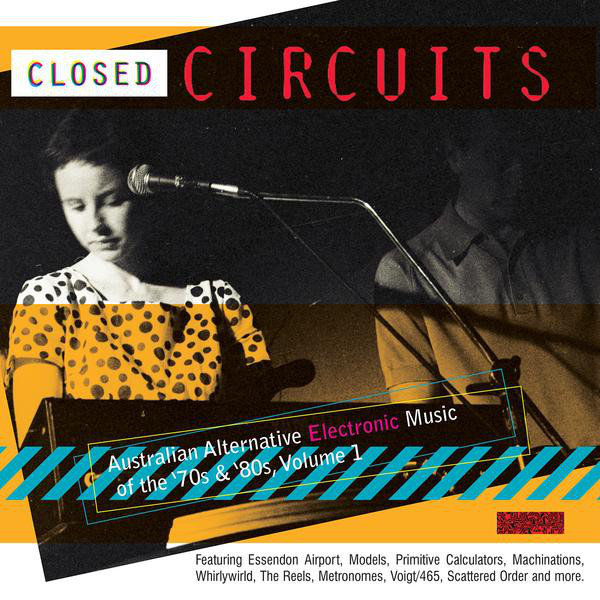Closed Circuits Australian Alternative Electronic Music Of The '70s & '80s, Volume 1