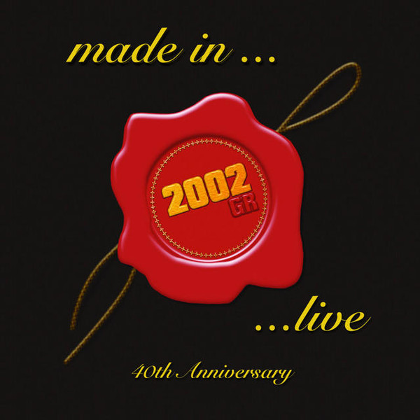 Made In... 2002 GR ...Live (40th Anniversary)