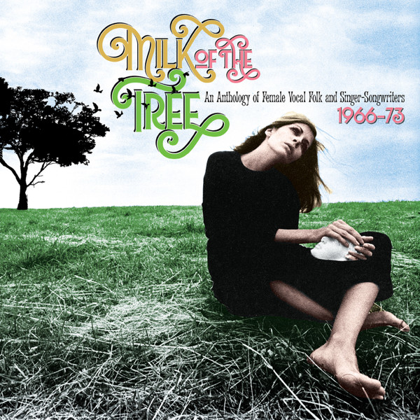 Milk Of The Tree (An Anthology Of Female Vocal Folk And Singer-Songwriters 1966-73)
