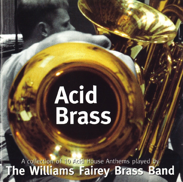 Acid Brass (A Collection Of 10 Acid House Anthems Played By The Williams Fairey Brass Band)