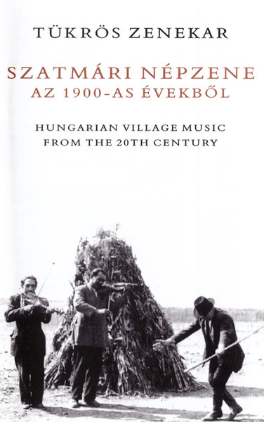 Szatmári Népzene Az 1900-as Évekből = Hungarian Village Music From The 20th Century