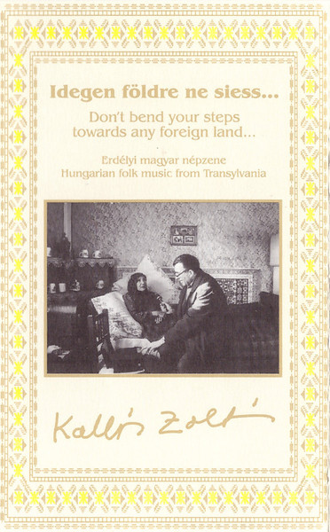 Idegen Földre Ne Siess... - "Mindazoknak, Akik Elhagyták Vagy Elhagyni Akarják Hazájukat." = Don't Bend Your Steps Towards Any Foreign Land... (Erdélyi Magyar Népzene = Hungarian Folk Music From Transylvania)