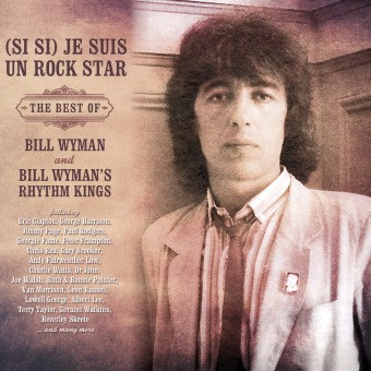 (Si Si) Je Suis Un Rock Star: The Best Of Bill Wyman And Bill Wyman's Rhythm Kings