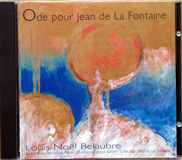 Le tombeau de Louisa Paulin - Romances du gai savoir - Ode Pour Jean de La Fontaine / Louis-Noël Belaubre