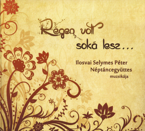 Régen Volt Soká Lesz... - Ilosvai Selymes Péter Néptáncegyüttes Muzsikája