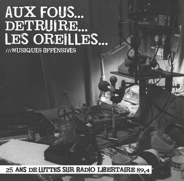 Aux Fous... Détruire... Les Oreilles... /// Musiques Offensives /// 1981-2006, 25 Ans De Luttes Sur Radio Libertaire 89,4
