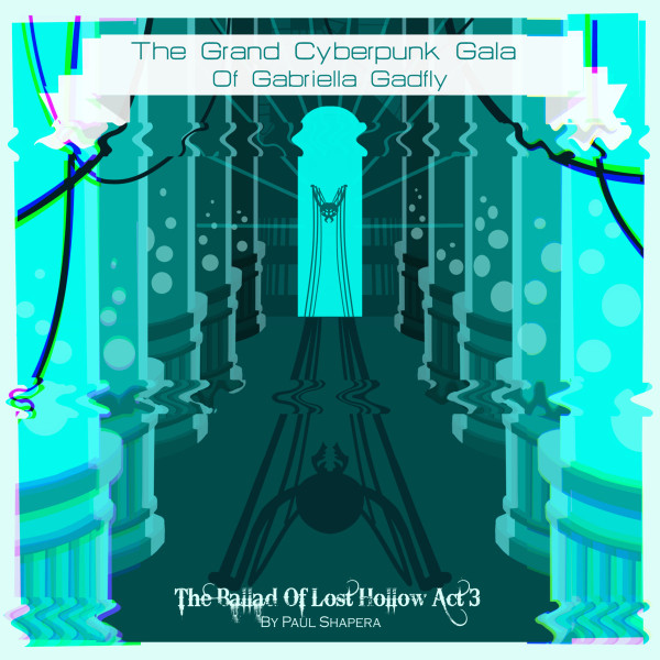 The Grand Cyberpunk Gala Of Gabriella Gadfly, The Ballad Of Lost Hollow Act 3