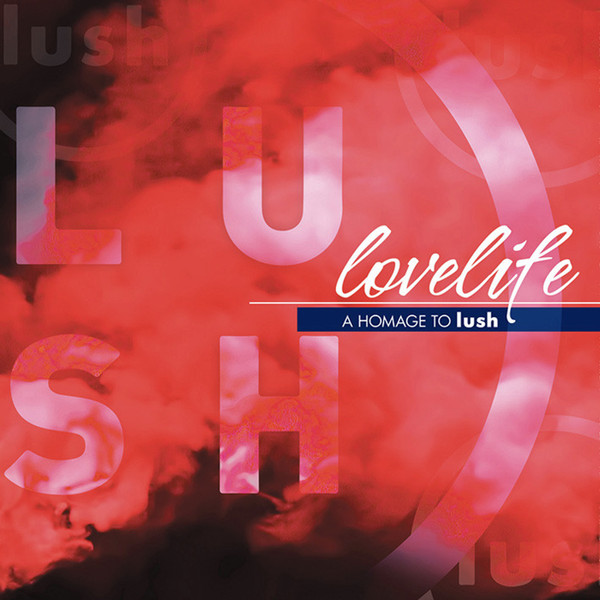 Lovelife, A Homage To Lush