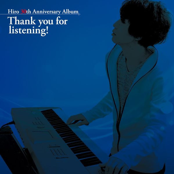 Hiro 30th Anniversary Album: Thank You For Listening!
