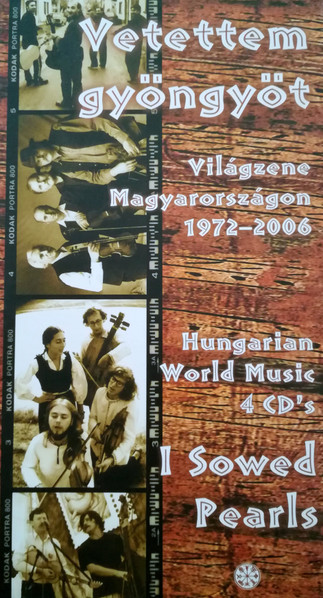 Vetettem Gyöngyöt - Világzene Magyarországon 1972-2006 / Hungarian World Music 4 CD's - I Sowed Pearls