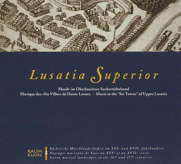 Lusatia Superior Musik Im Oberlausitzer Sechsstädtebund • Musique Des "Six Villes De Haute Lusace" • Music In The "Six Towns" Of Upper Lusatia