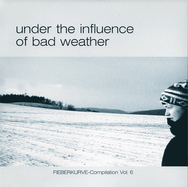 Under The Influence Of Bad Weather (Fieberkurve-Compilation Vol. 6)