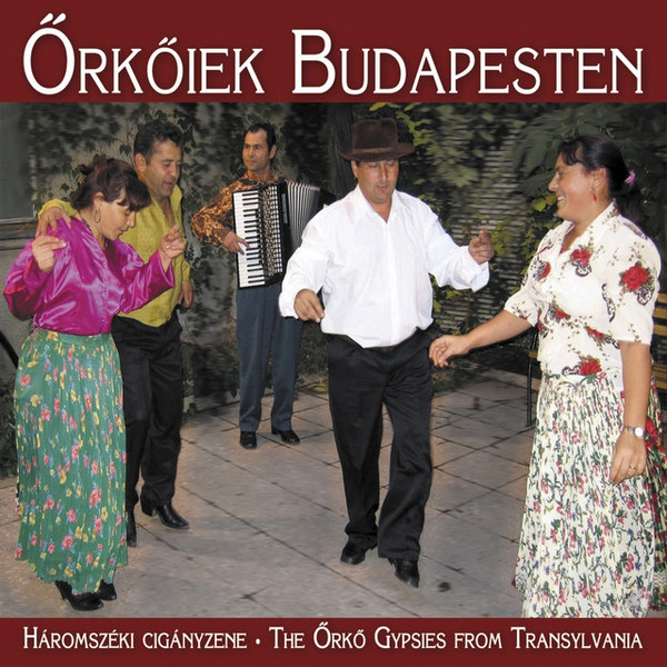 Őrkőiek Budapesten - Háromszéki Cigányzene = The Őrkő Gypsies From Transylvania