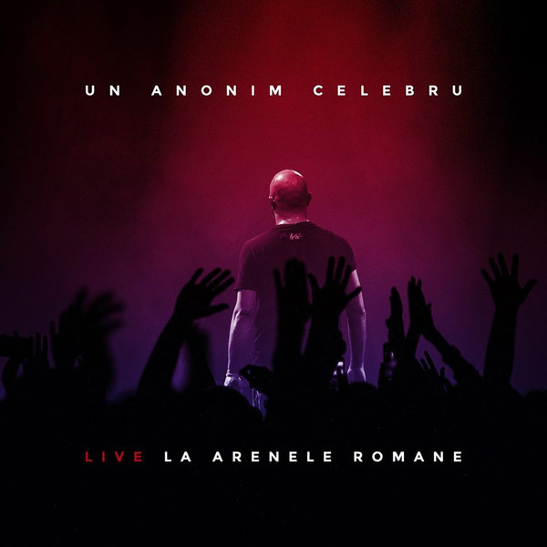 Un Anonim Celebru (Live La Arenele Romane)