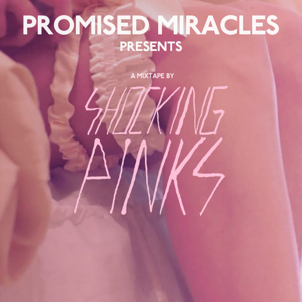 Promised Miracles Presents A Mixtape By Shocking Pinks