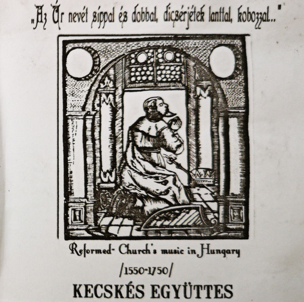 Az Úr Nevét Síppal És Dobbal, Dicsérjük Lanttal, Kobozzal... - Reformed Church's Music In Hungary (1550-1750)