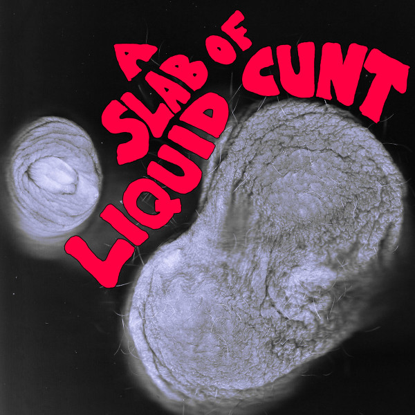 A Slab Of Liquid Cunt