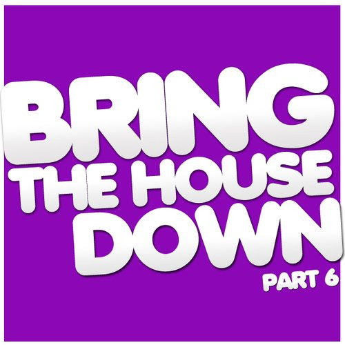 Bring The House Down (Part 6)