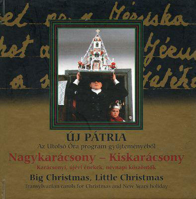 Nagykarácsony–Kiskarácsony - Karácsonyi, Újévi Énekek, Névnapi Köszöntők (Big Christmas, Little Christmas / Transylvanian Carols For Christmas And New Years Holiday)