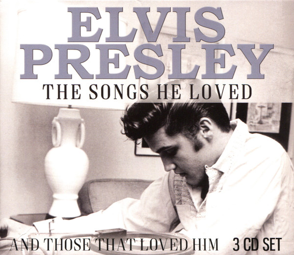 Elvis Presley The Songs He Loved (And Those That Loved Him)