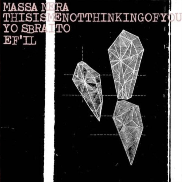 Massa Nera / Thisismenotthinkingofyou / Yo Sbraito / EF'IL