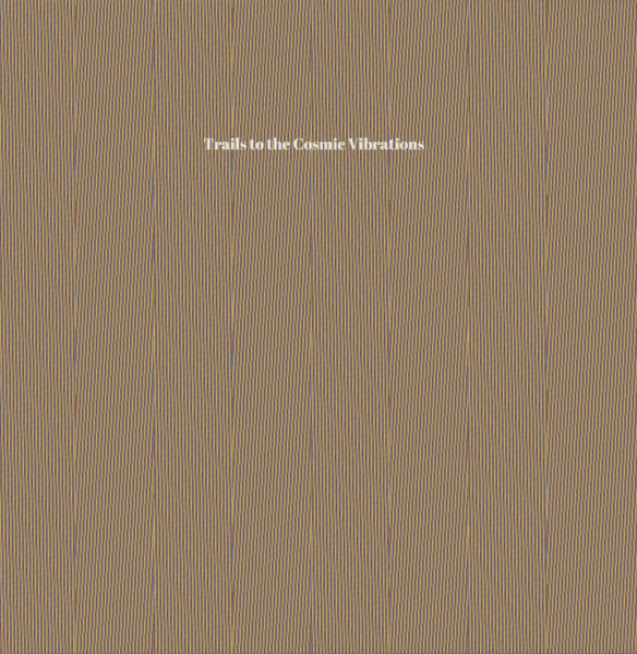 Trails To The Cosmic Vibrations