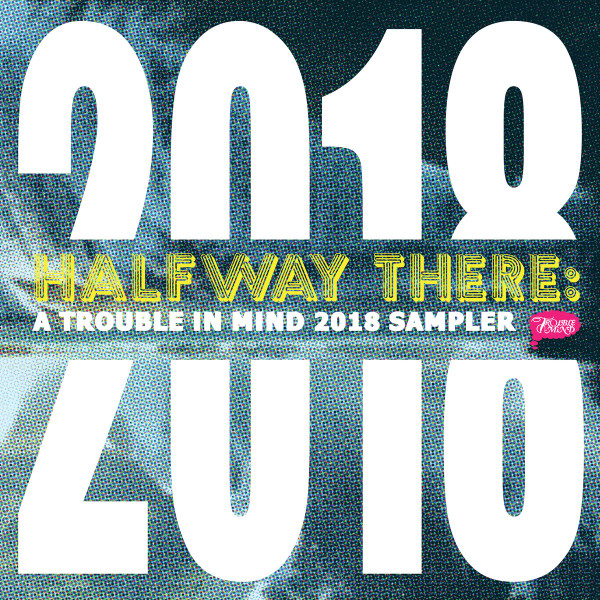 Halfway There: A Trouble In Mind 2018 Sampler