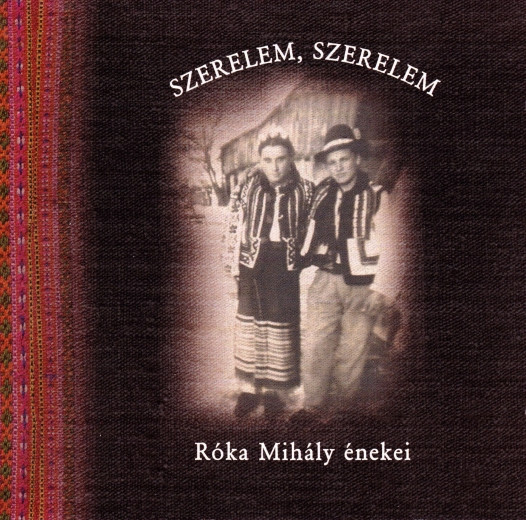 Szerelem, Szerelem - Róka Mihály Énekei (Csángó-Hungarian Songs From Moldavia)