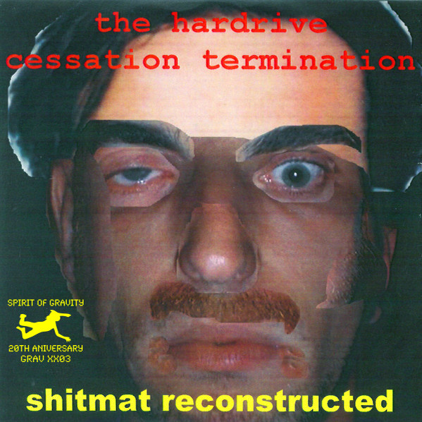 The Hardrive Cessation Termination / Shitmat Reconstructed