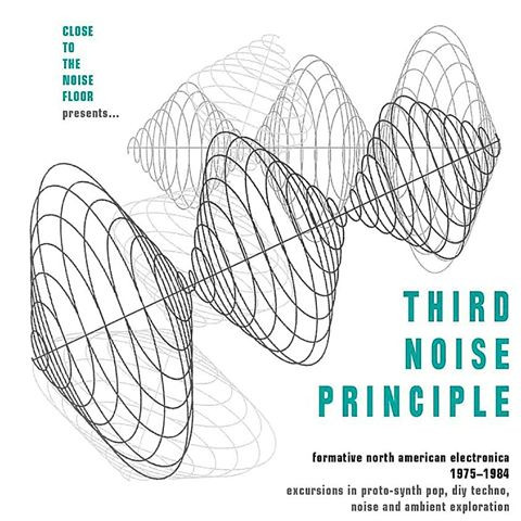 Close To The Noise Floor Presents... Third Noise Principle (Formative North American Electronica 1975-1984)