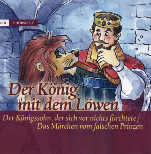 Der König Mit Dem Löwen / Der Königssohn, Der Sich Vor Nichts Fürchtete / Das Märchen Vom Falschen Prinzen