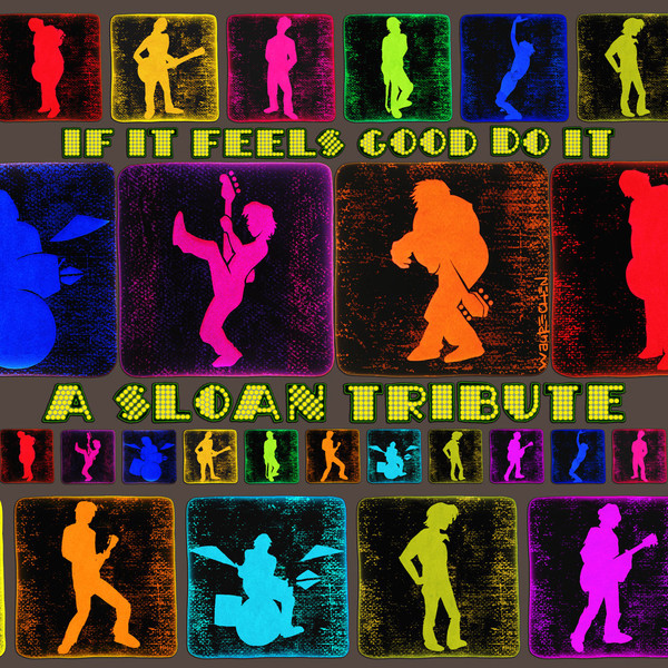 If It Feels Good Do It - A Sloan Tribute
