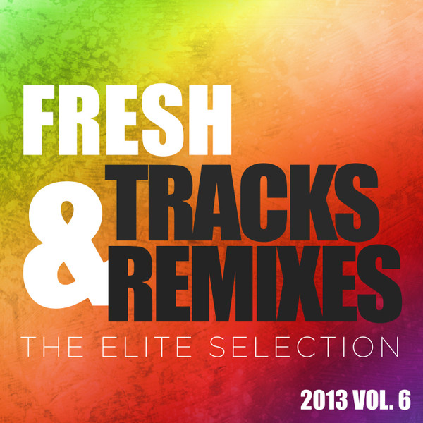 Fresh Tracks & Remixes (The Elite Selection) (2013 Vol. 6)