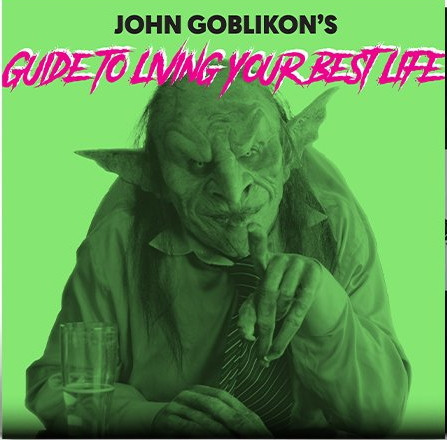John Goblikon's Guide To Living Your Best Life 