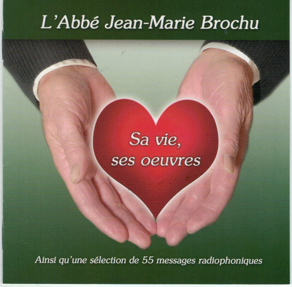 L'Abbé Jean-Marie Brochu - Sa Vie, Ses Œuvres - Ainsi Qu'Une Sélection De 55 Messages Radiophoniques