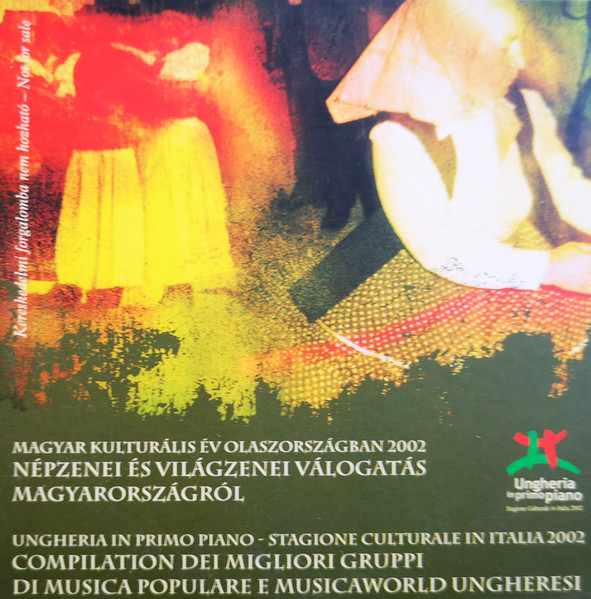 Magyar Kulturális Év Olaszországban 2002 = Ungherie In Primo Piano - Stagione Culturale In Italia 2002 (Magyar Népzenei És Világzenei Válogatás Magyarországról = Compilation Dei Migliori Gruppi Di Musica Populare E Musicaworld Ungheresi)