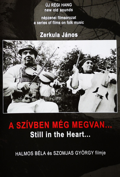 A Szívben Még Megvan... = Still In The Heart... (Portré Zerkula János Gyimesközéploki Prímásról = Portrait Of Fiddler János Zerkula From Gyimesközéplok)