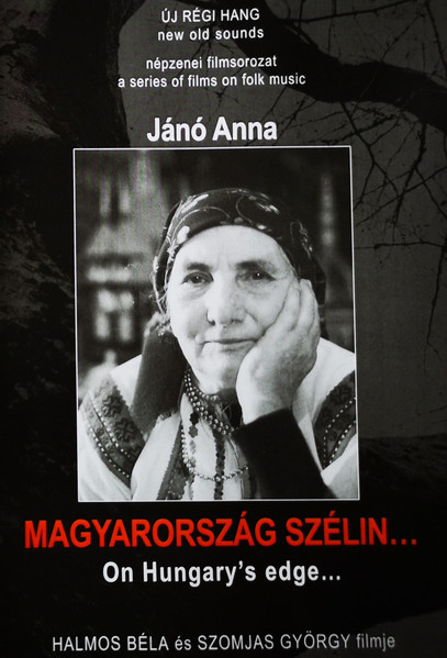 Magyarország Szélin... = On Hungary's Edge (Portré Janó Anna Moldvai Csángó Énekesről = A Portrait Of Traditional Moldavian Csángó Singer Anna Janó)