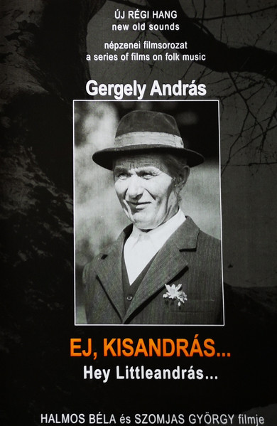 Ej, Kisandrás... = Hej Littleandrás (Portréfilm Gergely András Kalotaszegi Énekesről = A Portrait Film Of András Gergely - Traditional Singer From Kalotaszeg)