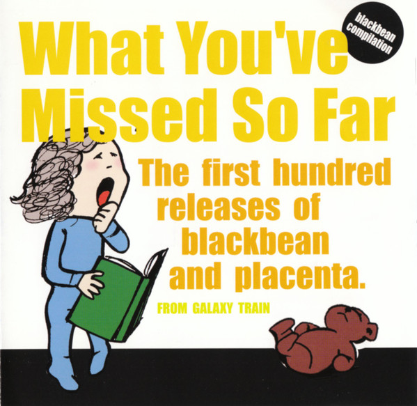 What You've Missed So Far - The First Hundred Releases Of Blackbean And Placenta