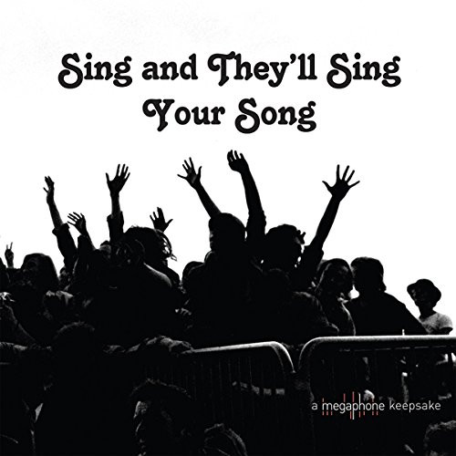 Sing And They’ll Sing Your Song (A Megaphone Keepsake)