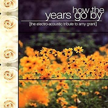 How The Years Go By: The Electro-Acoustic Tribute To Amy Grant