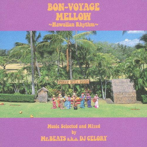 Bon-Voyage Mellow ~Hawaiian Rhythm~ Music Selected And Mixed By Mr.Beats a.k.a. DJ Celory